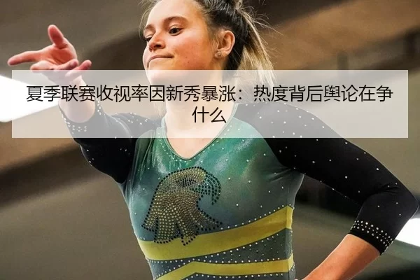 夏季联赛收视率因新秀暴涨：热度背后舆论在争什么
